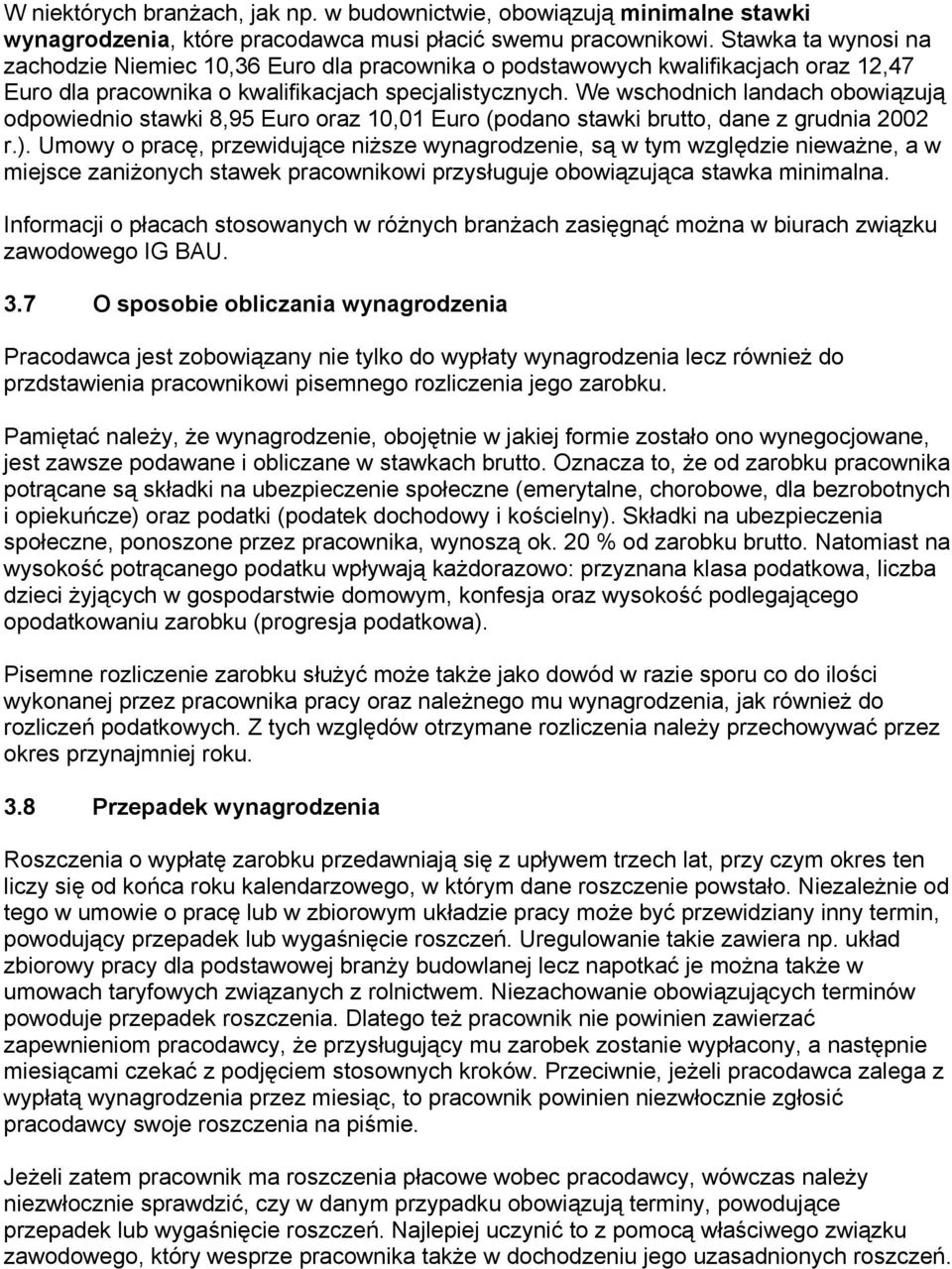 We wschodnich landach obowiązują odpowiednio stawki 8,95 Euro oraz 10,01 Euro (podano stawki brutto, dane z grudnia 2002 r.).