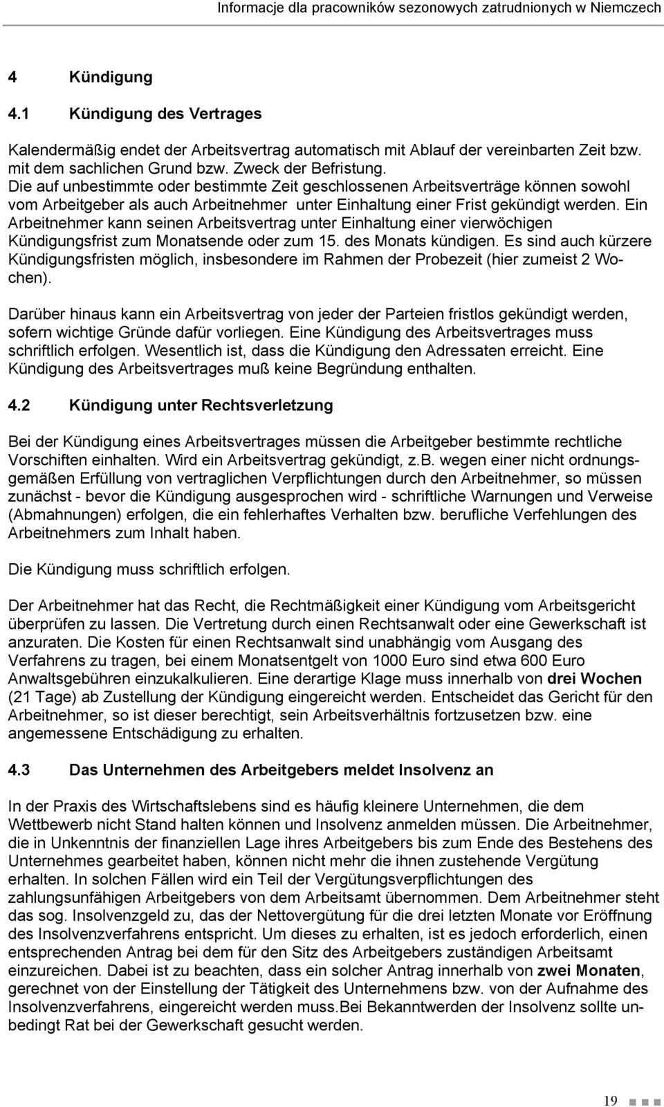 Die auf unbestimmte oder bestimmte Zeit geschlossenen Arbeitsverträge können sowohl vom Arbeitgeber als auch Arbeitnehmer unter Einhaltung einer Frist gekündigt werden.