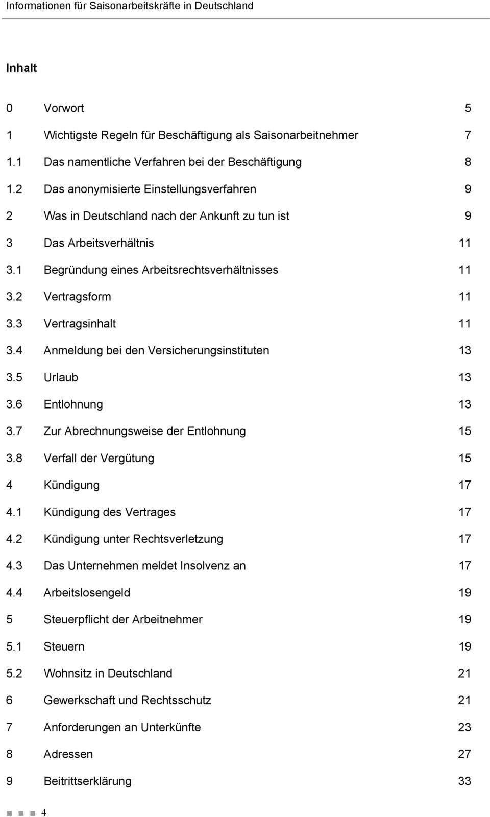 3 Vertragsinhalt 11 3.4 Anmeldung bei den Versicherungsinstituten 13 3.5 Urlaub 13 3.6 Entlohnung 13 3.7 Zur Abrechnungsweise der Entlohnung 15 3.8 Verfall der Vergütung 15 4 Kündigung 17 4.