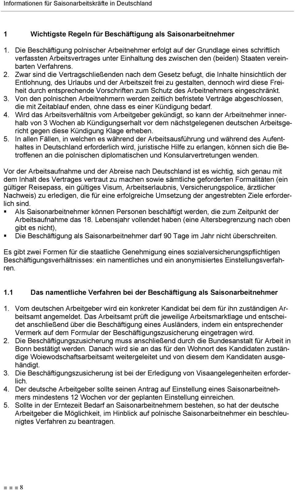 Zwar sind die Vertragschließenden nach dem Gesetz befugt, die Inhalte hinsichtlich der Entlohnung, des Urlaubs und der Arbeitszeit frei zu gestalten, dennoch wird diese Freiheit durch entsprechende