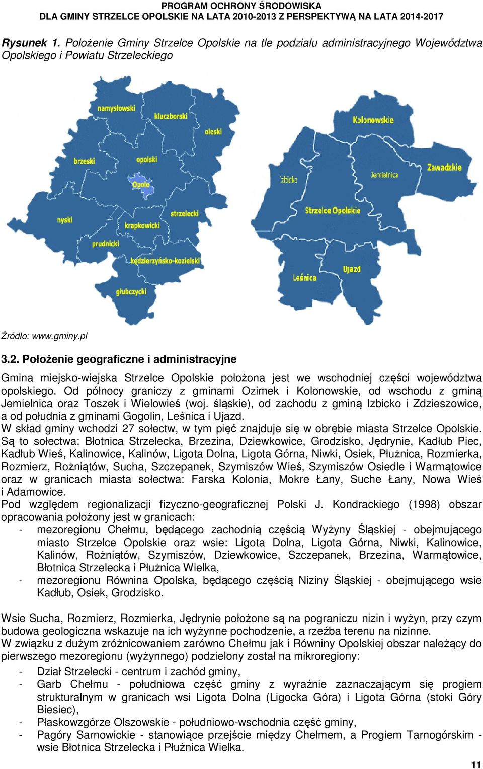 Od północy graniczy z gminami Ozimek i Kolonowskie, od wschodu z gminą Jemielnica oraz Toszek i Wielowieś (woj.