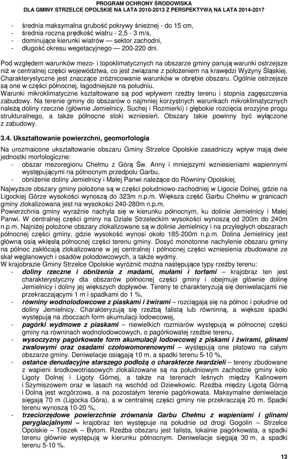 Charakterystyczne jest znaczące zróżnicowanie warunków w obrębie obszaru. Ogólnie ostrzejsze są one w części północnej, łagodniejsze na południu.