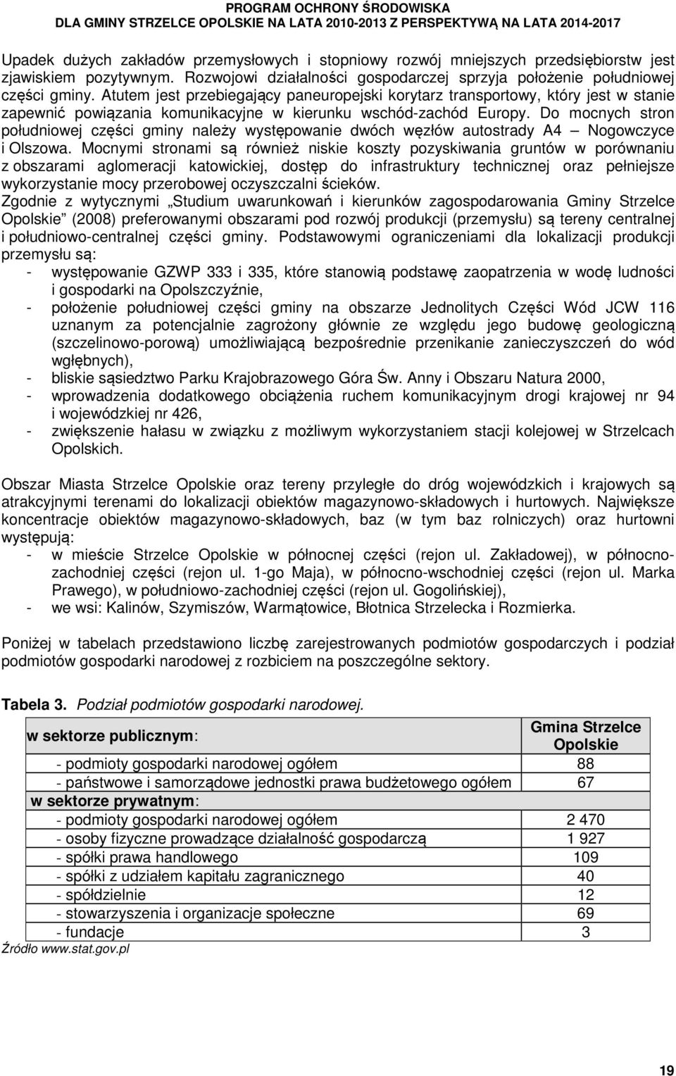 Do mocnych stron południowej części gminy należy występowanie dwóch węzłów autostrady A4 Nogowczyce i Olszowa.