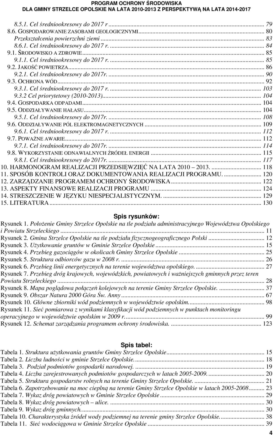 .. 104 9.4. GOSPODARKA ODPADAMI... 104 9.5. ODDZIAŁYWANIE HAŁASU... 104 9.5.1. Cel średniookresowy do 2017r.... 108 9.6. ODDZIAŁYWANIE PÓL ELEKTROMAGNETYCZNYCH... 109 9.6.1. Cel średniookresowy do 2017 r.