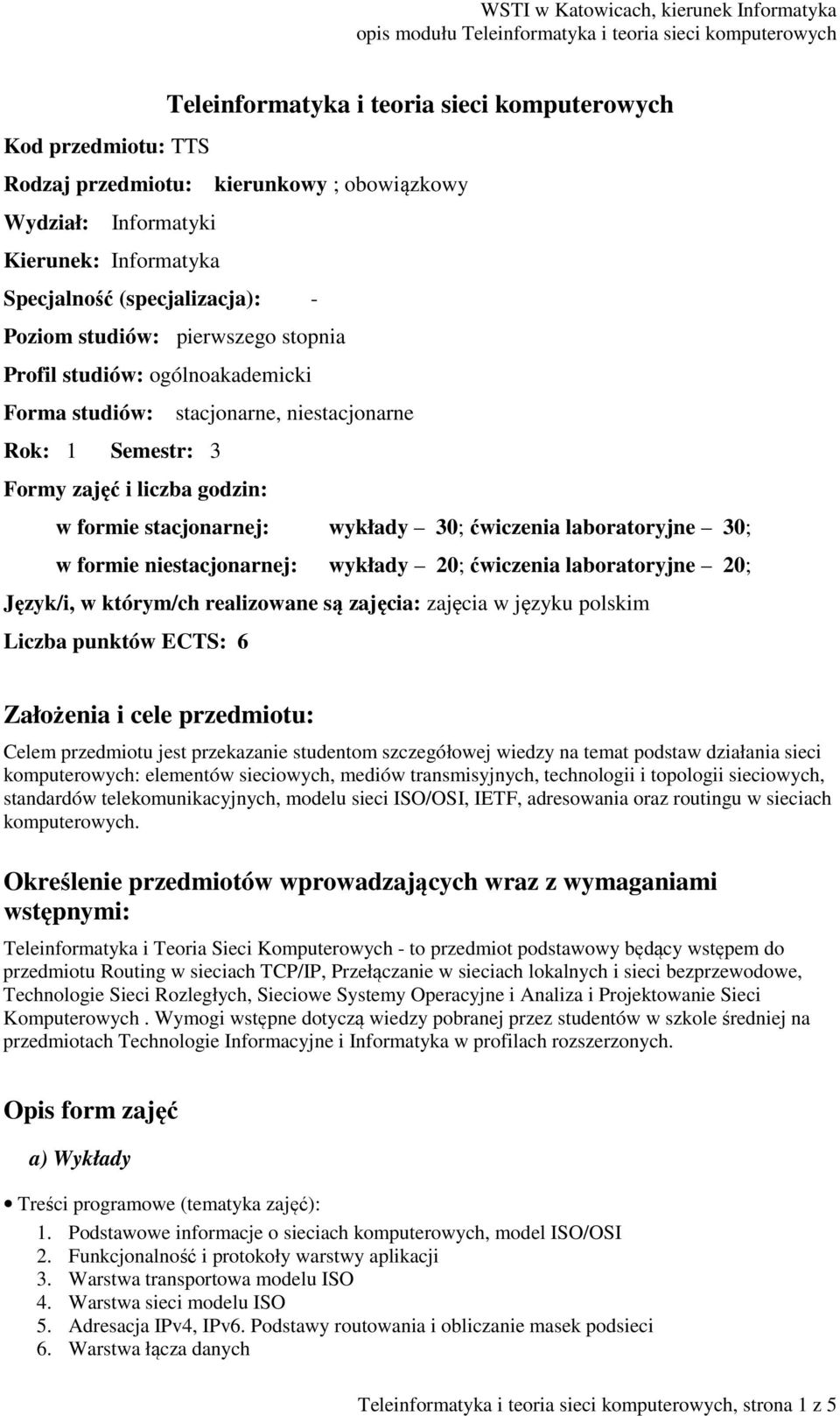 laboratoryjne 30; w formie niestacjonarnej: wykłady 20; ćwiczenia laboratoryjne 20; Język/i, w którym/ch realizowane są zajęcia: zajęcia w języku polskim Liczba punktów ECTS: 6 Założenia i cele