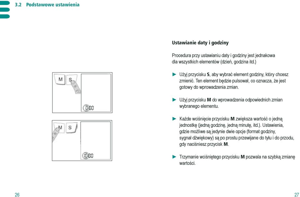 Użyj przycisku M do wprowadzenia odpowiednich zmian wybranego elementu. Każde wciśnięcie przycisku M zwiększa wartość o jedną jednostkę (jedną godzinę, jedną minutę, itd.).