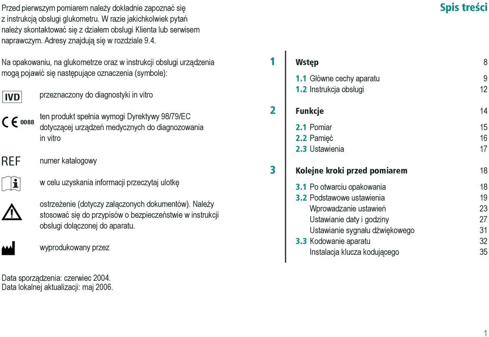 Na opakowaniu, na glukometrze oraz w instrukcji obsługi urządzenia mogą pojawić się następujące oznaczenia (symbole): IVD REF 0088 przeznaczony do diagnostyki in vitro ten produkt spełnia wymogi