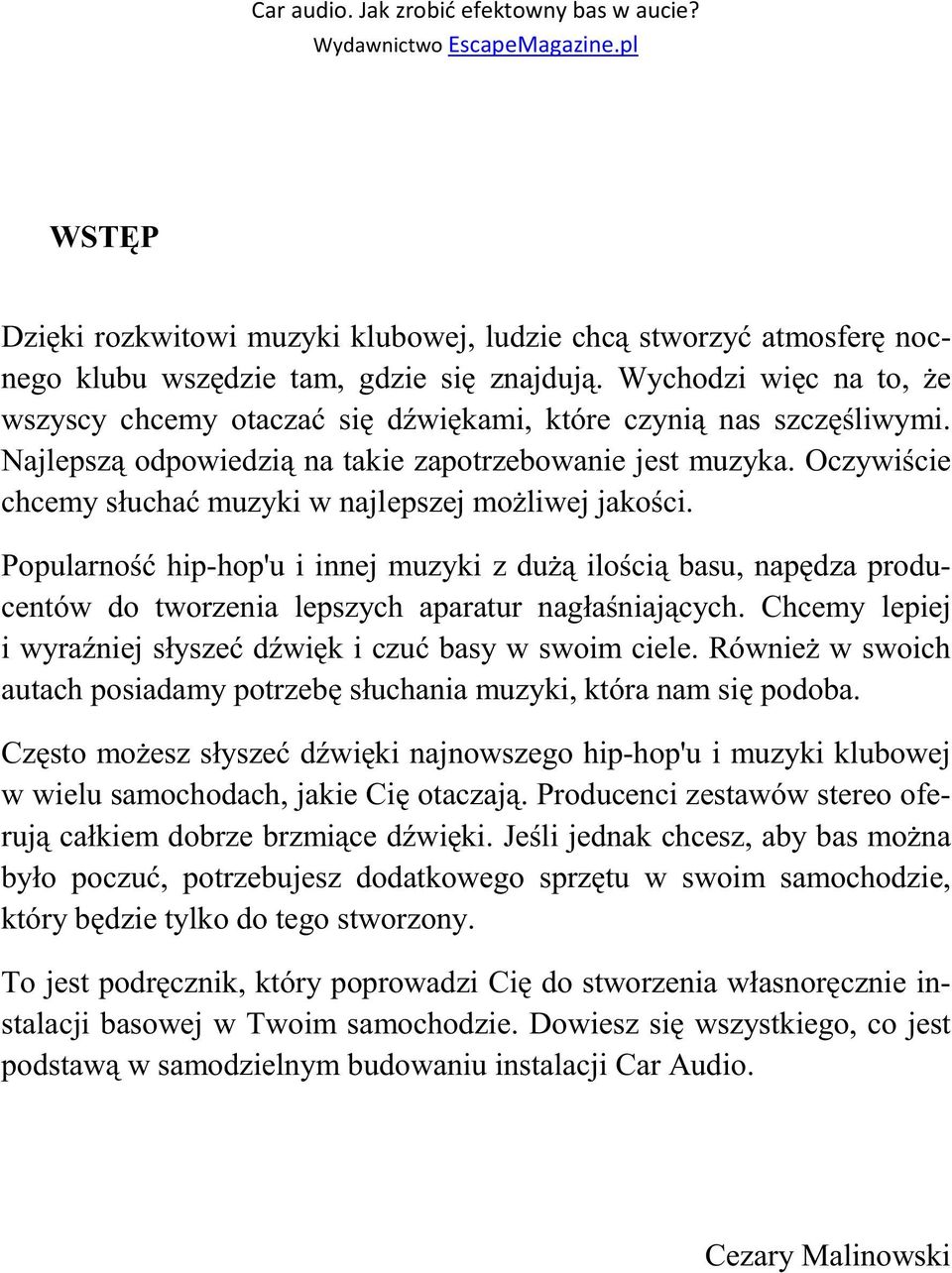 Oczywiście chcemy słuchać muzyki w najlepszej możliwej jakości. Popularność hip-hop'u i innej muzyki z dużą ilością basu, napędza producentów do tworzenia lepszych aparatur nagłaśniających.