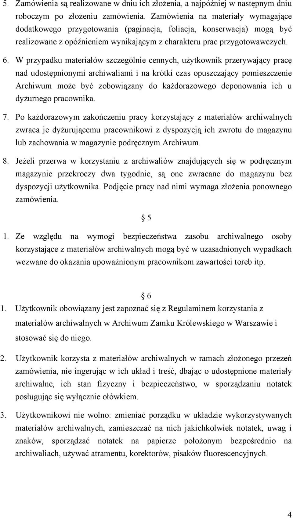 W przypadku materiałów szczególnie cennych, użytkownik przerywający pracę nad udostępnionymi archiwaliami i na krótki czas opuszczający pomieszczenie Archiwum może być zobowiązany do każdorazowego