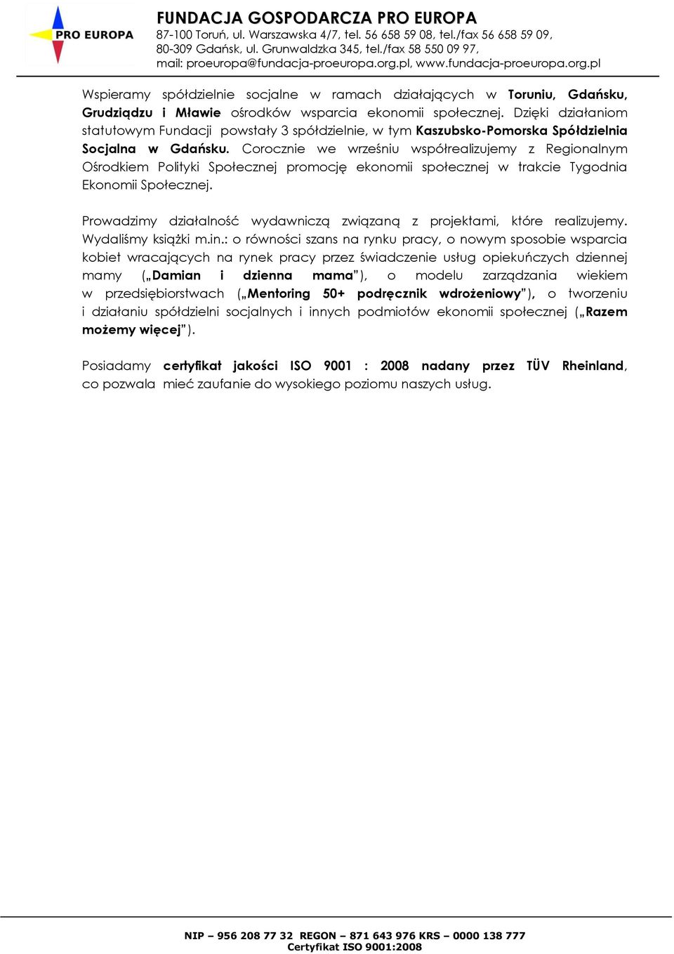 Corocznie we wrześniu współrealizujemy z Regionalnym Ośrodkiem Polityki Społecznej promocję ekonomii społecznej w trakcie Tygodnia Ekonomii Społecznej.