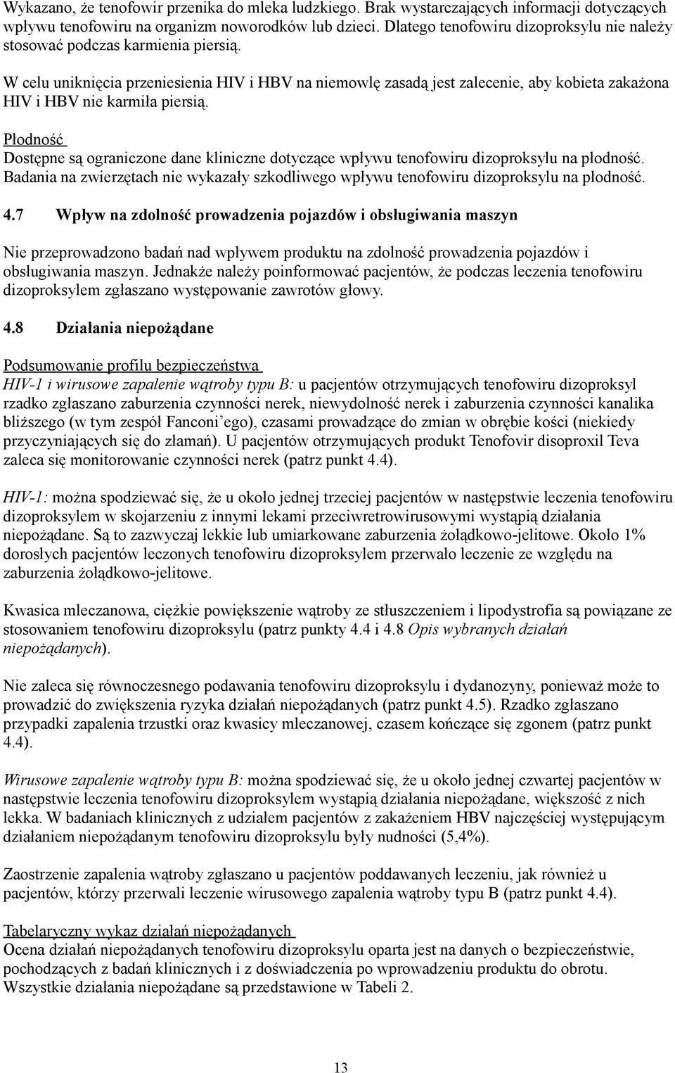 W celu uniknięcia przeniesienia HIV i HBV na niemowlę zasadą jest zalecenie, aby kobieta zakażona HIV i HBV nie karmiła piersią.