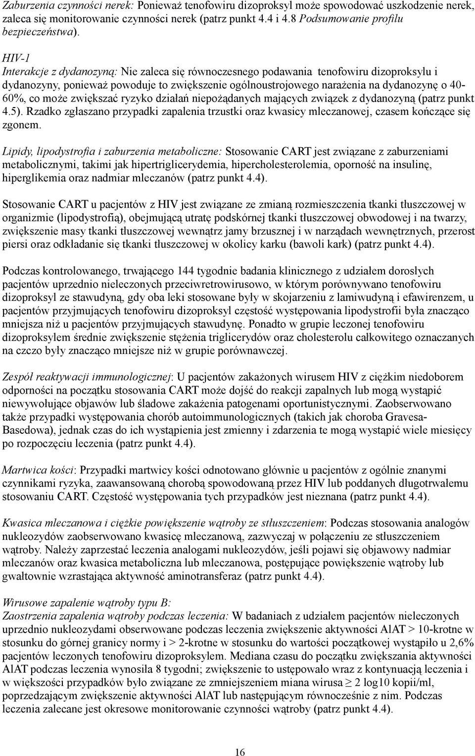 może zwiększać ryzyko działań niepożądanych mających związek z dydanozyną (patrz punkt 4.5). Rzadko zgłaszano przypadki zapalenia trzustki oraz kwasicy mleczanowej, czasem kończące się zgonem.