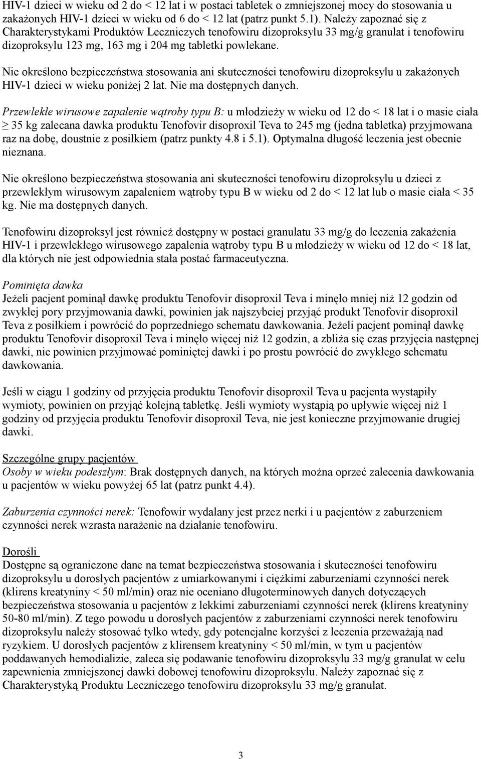 Nie określono bezpieczeństwa stosowania ani skuteczności tenofowiru dizoproksylu u zakażonych HIV-1 dzieci w wieku poniżej 2 lat. Nie ma dostępnych danych.