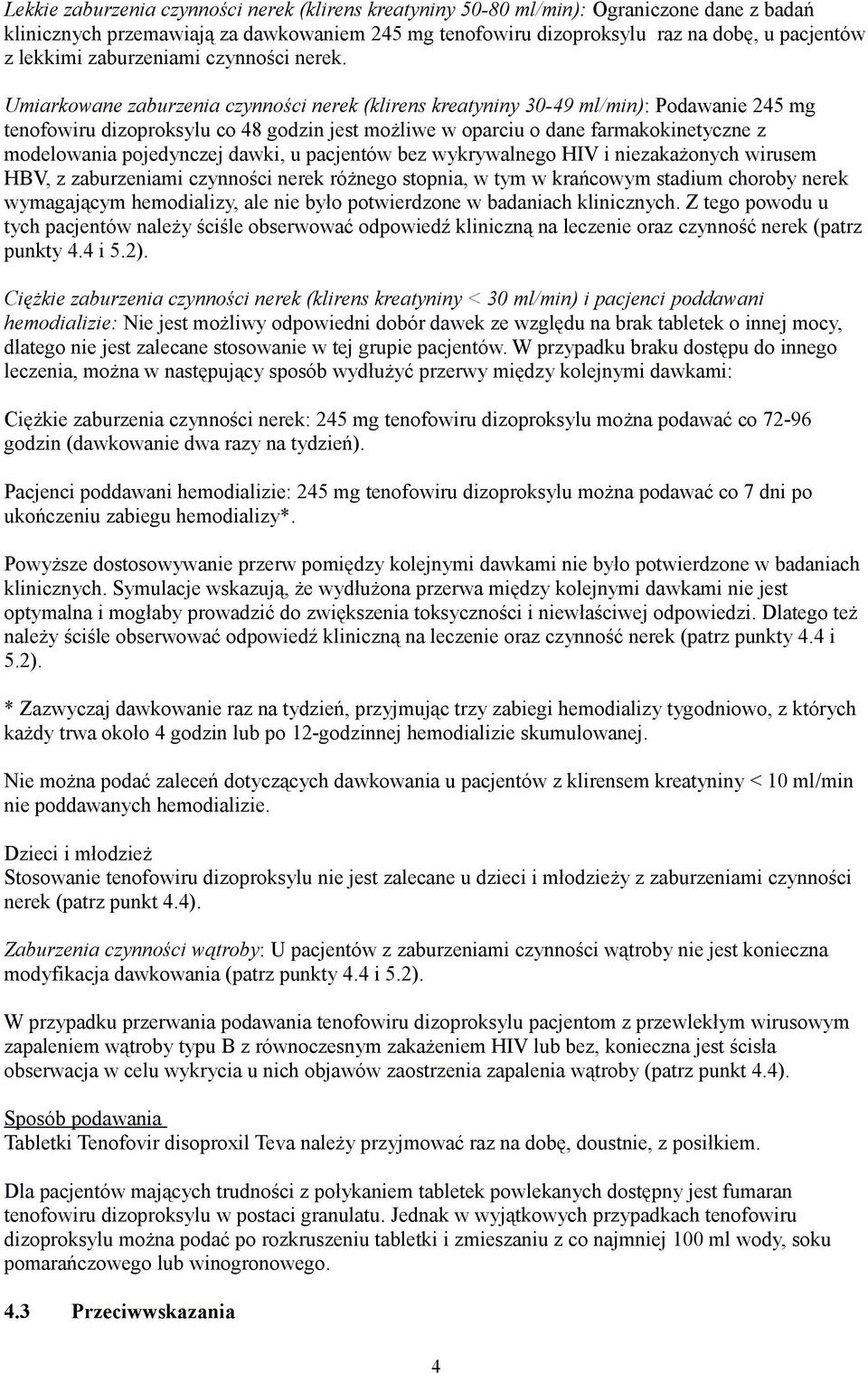 Umiarkowane zaburzenia czynności nerek (klirens kreatyniny 30-49 ml/min): Podawanie 245 mg tenofowiru dizoproksylu co 48 godzin jest możliwe w oparciu o dane farmakokinetyczne z modelowania