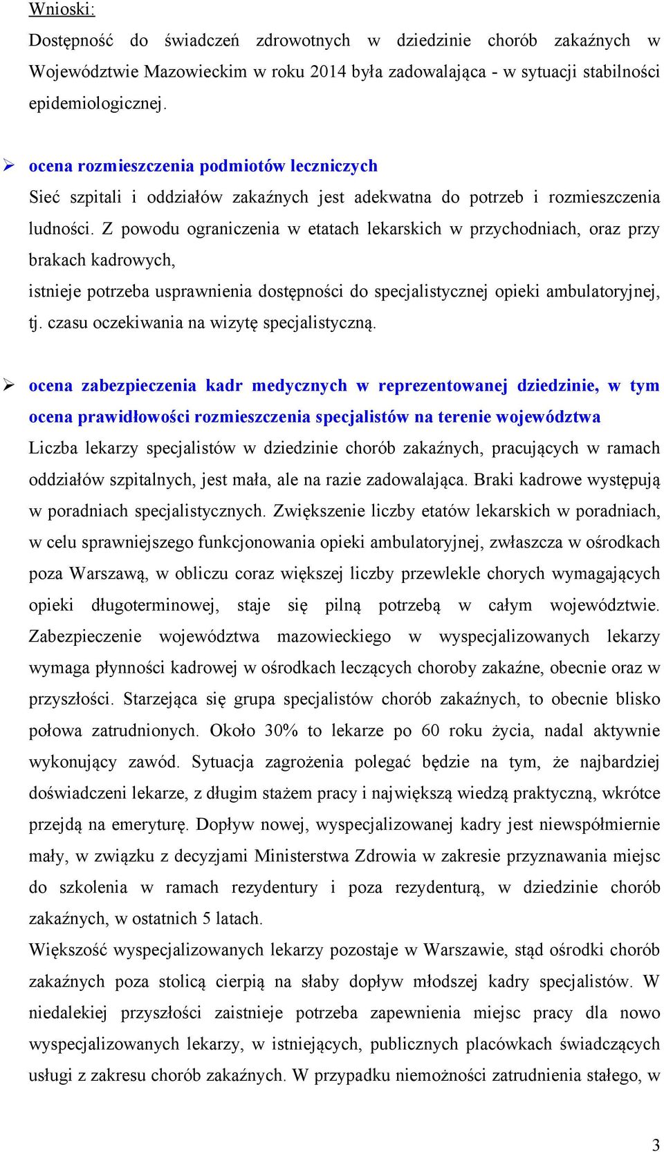 Z powodu ograniczenia w etatach lekarskich w przychodniach, oraz przy brakach kadrowych, istnieje potrzeba usprawnienia dostępności do specjalistycznej opieki ambulatoryjnej, tj.