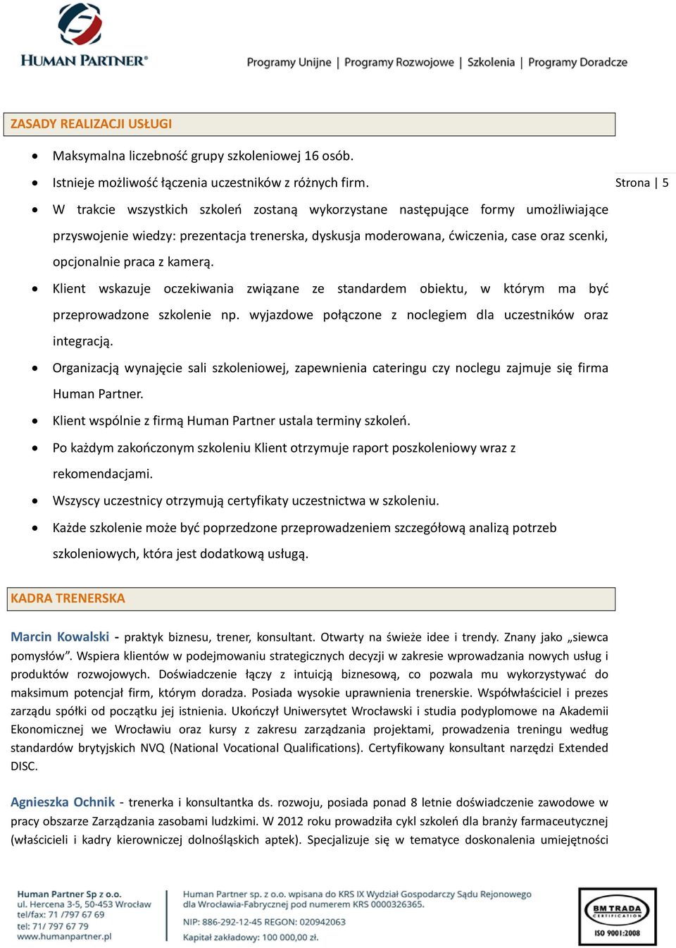 praca z kamerą. Klient wskazuje oczekiwania związane ze standardem obiektu, w którym ma być przeprowadzone szkolenie np. wyjazdowe połączone z noclegiem dla uczestników oraz integracją.