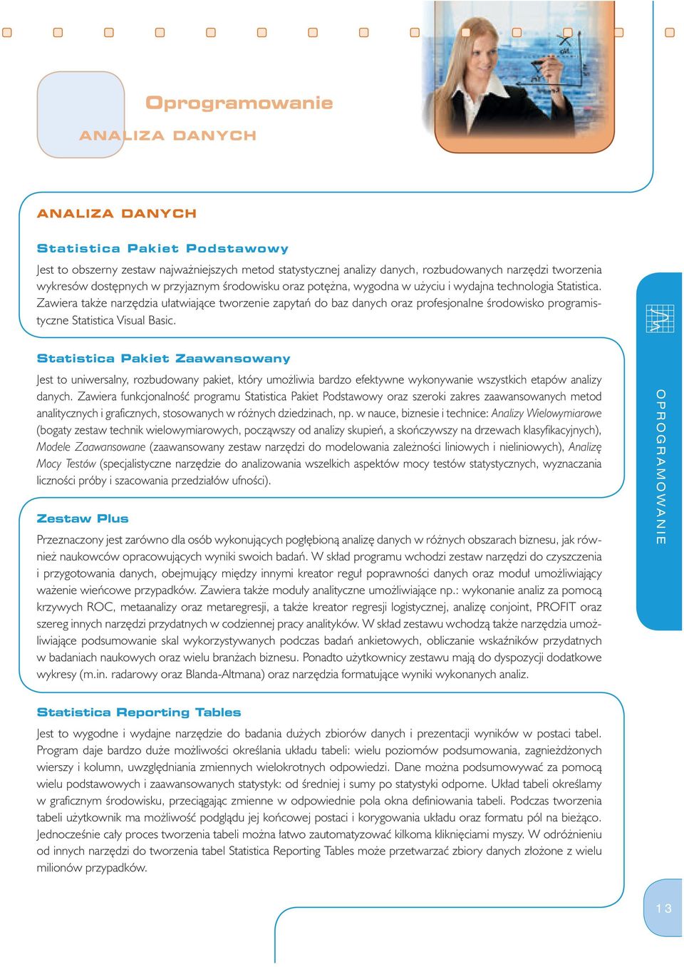 Zawiera także narzędzia ułatwiające tworzenie zapytań do baz danych oraz profesjonalne środowisko programistyczne Statistica Visual Basic.