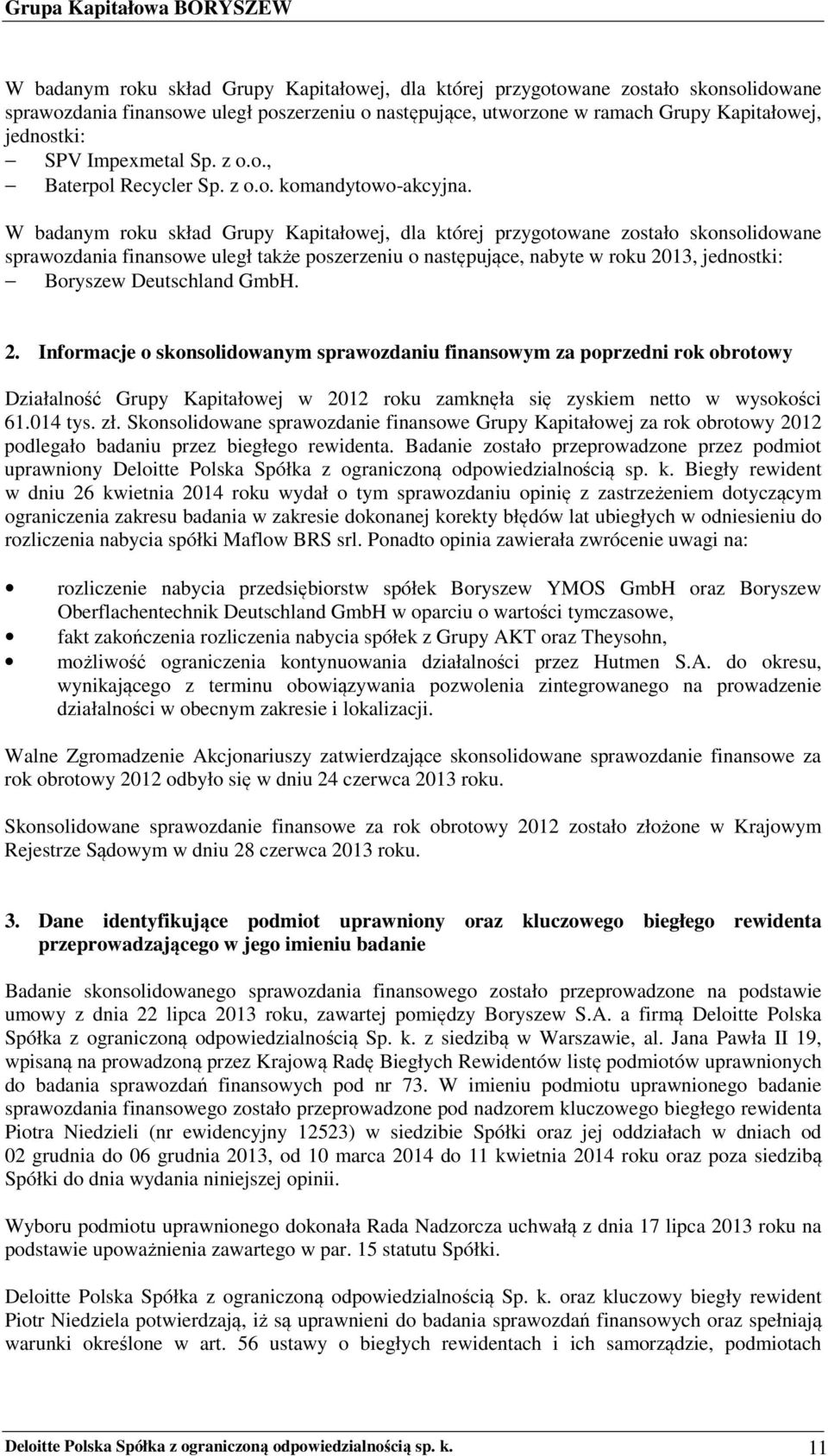 W badanym roku skład Grupy Kapitałowej, dla której przygotowane zostało skonsolidowane sprawozdania finansowe uległ także poszerzeniu o następujące, nabyte w roku 2013, jednostki: Boryszew