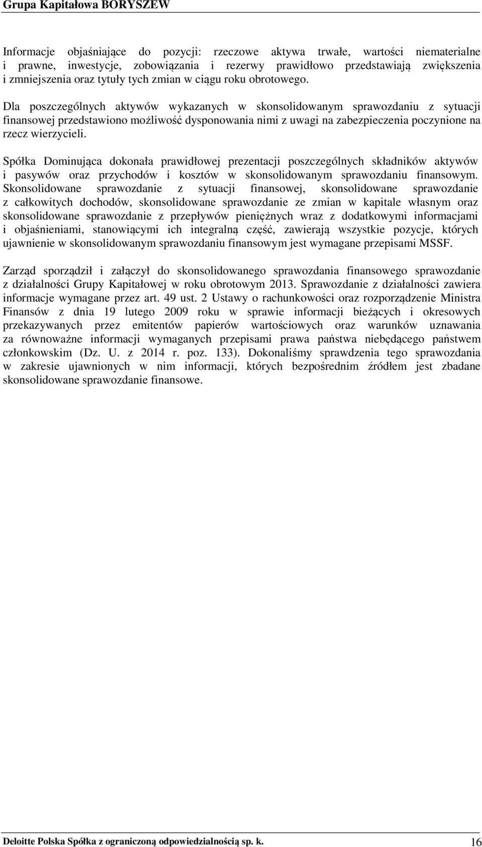 Dla poszczególnych aktywów wykazanych w skonsolidowanym sprawozdaniu z sytuacji finansowej przedstawiono możliwość dysponowania nimi z uwagi na zabezpieczenia poczynione na rzecz wierzycieli.