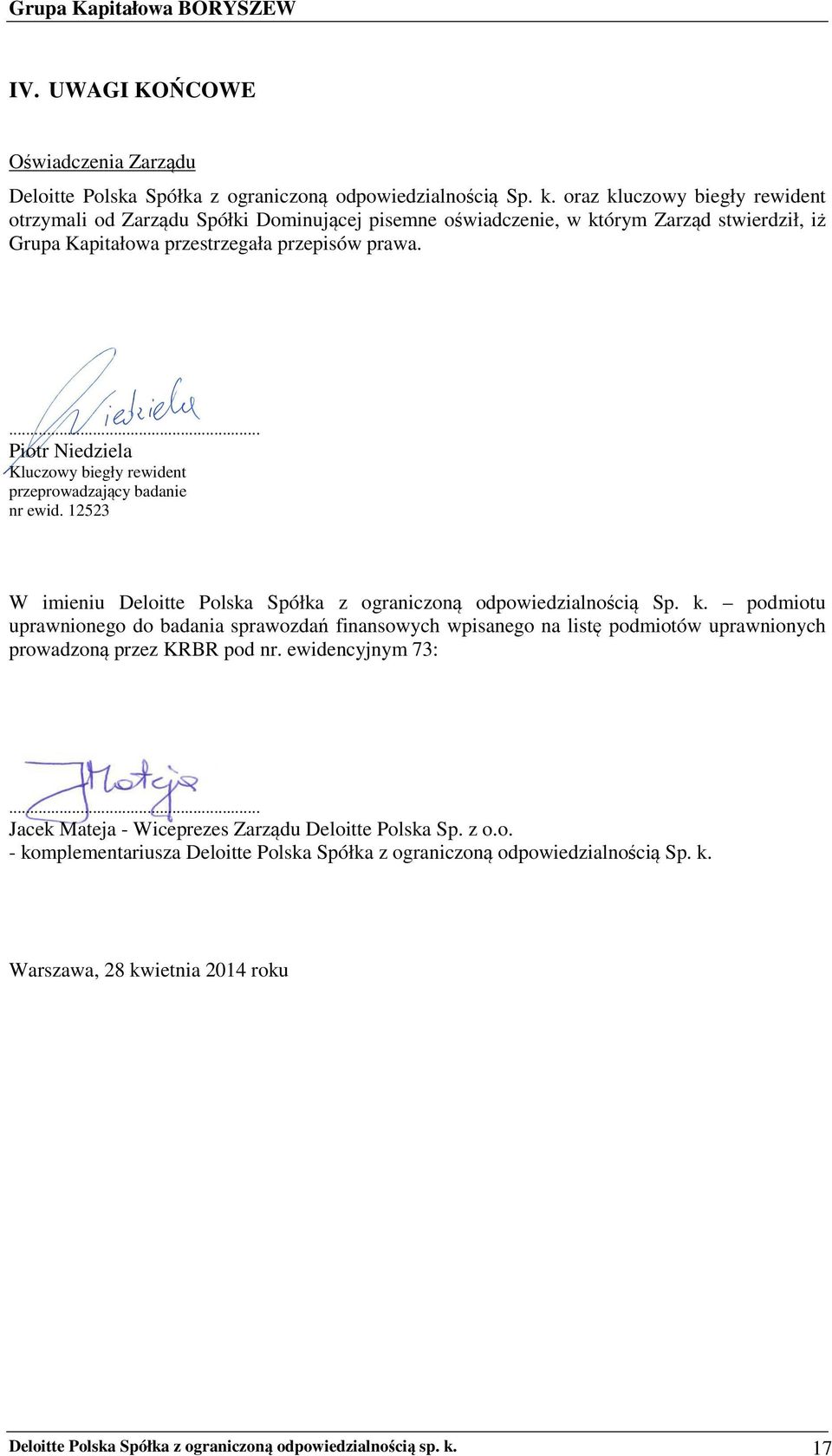 ... Piotr Niedziela Kluczowy biegły rewident przeprowadzający badanie nr ewid. 12523 W imieniu Deloitte Polska Spółka z ograniczoną odpowiedzialnością Sp. k.