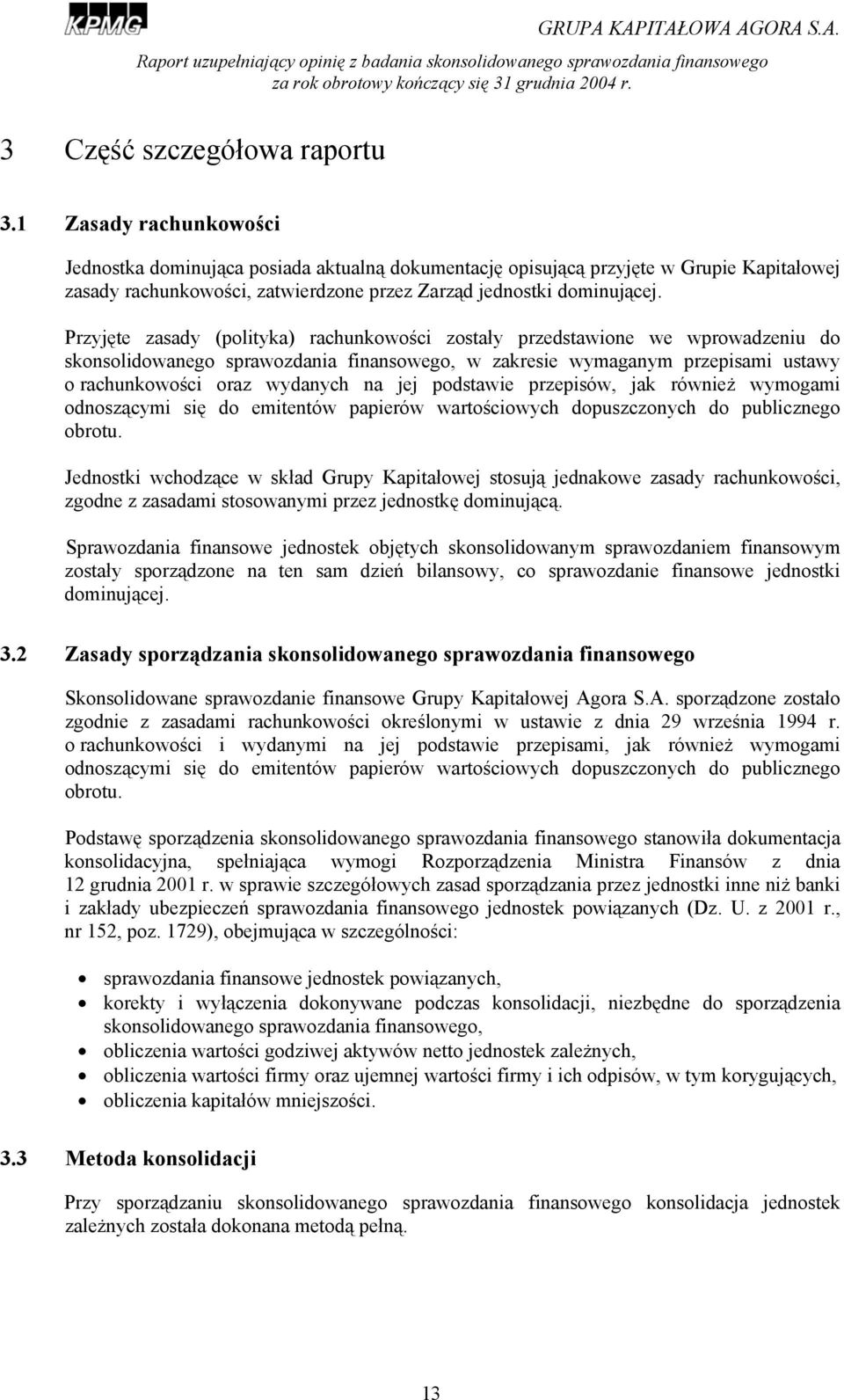 Przyjęte zasady (polityka) rachunkowości zostały przedstawione we wprowadzeniu do skonsolidowanego sprawozdania finansowego, w zakresie wymaganym przepisami ustawy o rachunkowości oraz wydanych na