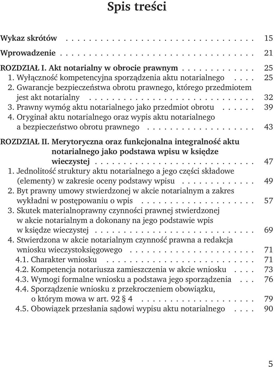 Prawny wymóg aktu notarialnego jako przedmiot obrotu...... 39 4. Oryginał aktu notarialnego oraz wypis aktu notarialnego a bezpieczeństwo obrotu prawnego................... 43 ROZDZIAŁ II.