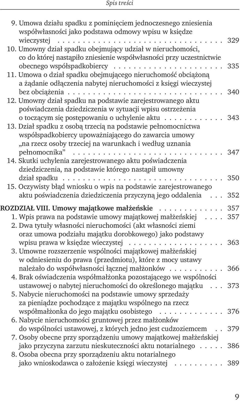 Umowa o dział spadku obejmującego nieruchomość obciążoną a żądanie odłączenia nabytej nieruchomości z księgi wieczystej bez obciążenia............................... 340 12.