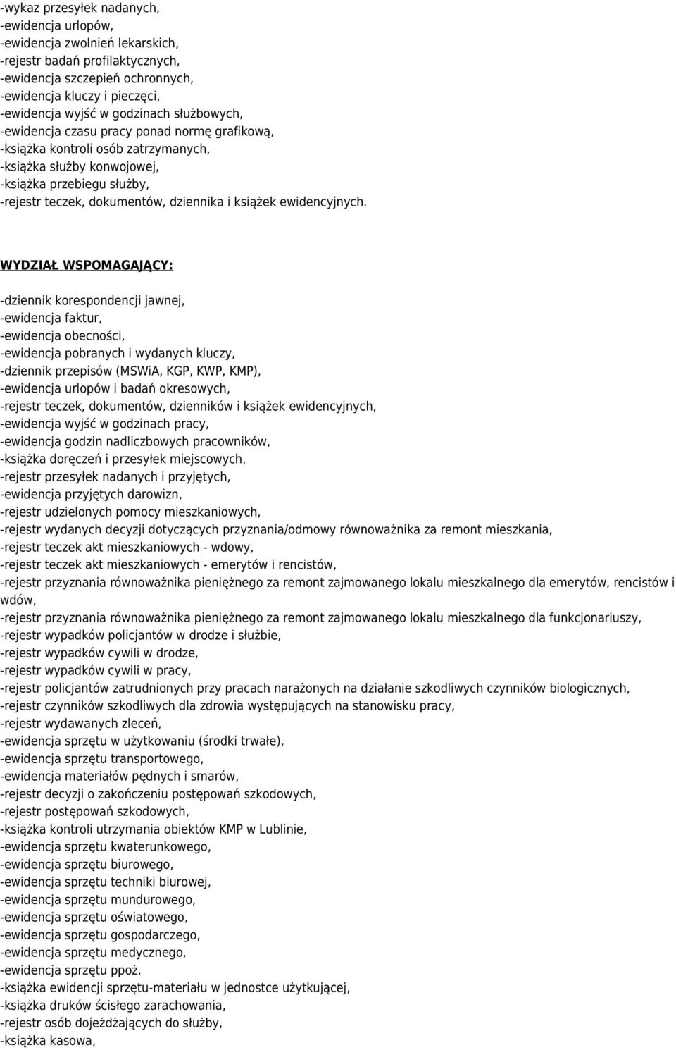 WYDZIAŁ WSPOMAGAJĄCY: -ewidencja faktur, -ewidencja obecności, -ewidencja pobranych i wydanych kluczy, -dziennik przepisów (MSWiA, KGP, KWP, KMP), -ewidencja urlopów i badań okresowych, -rejestr