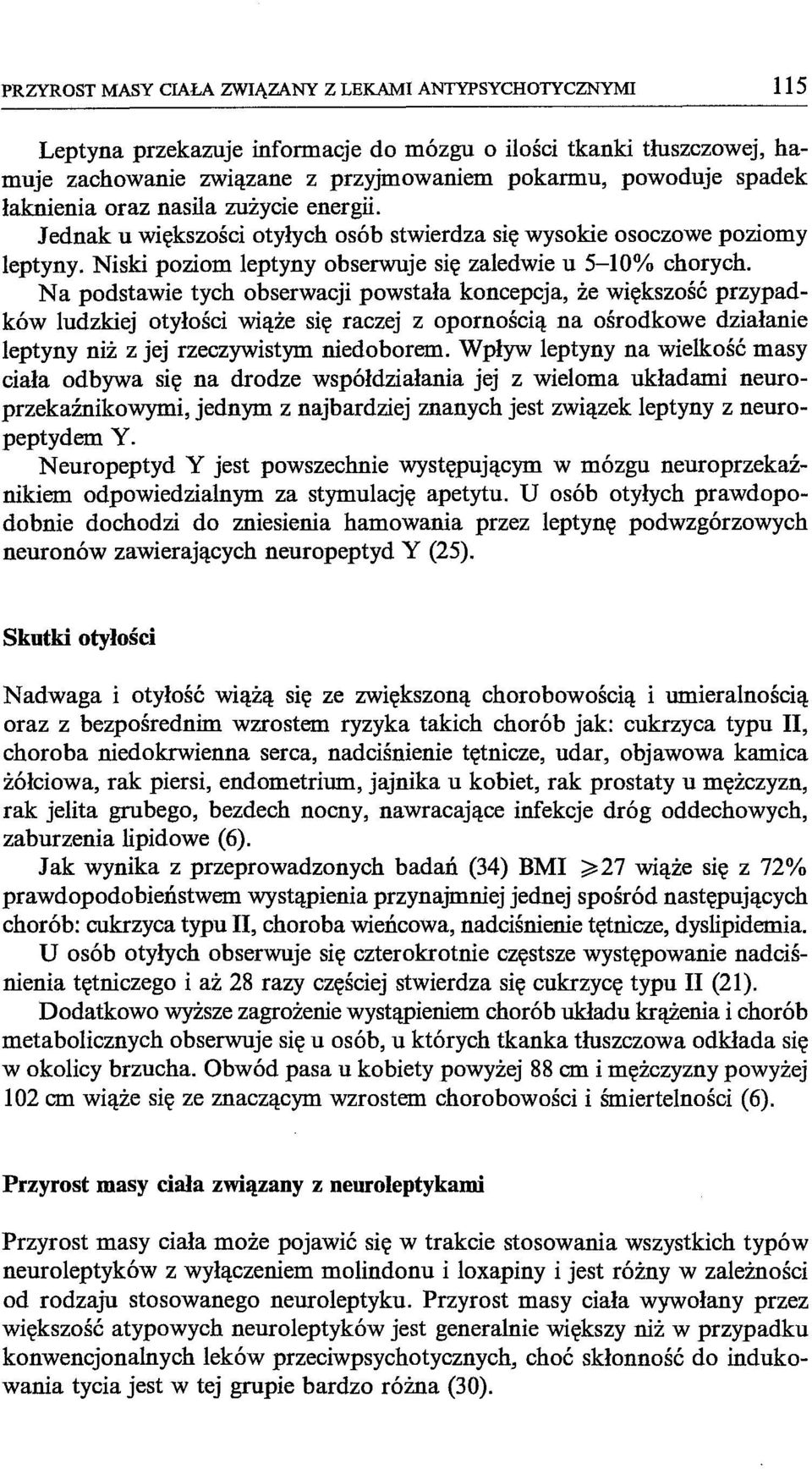 Na podstawie tych obserwacji powstała koncepcja, że większość przypadków ludzkiej otyłości wiąże się raczej z opornością na ośrodkowe działanie leptyny niż z jej rzeczywistym niedoborem.