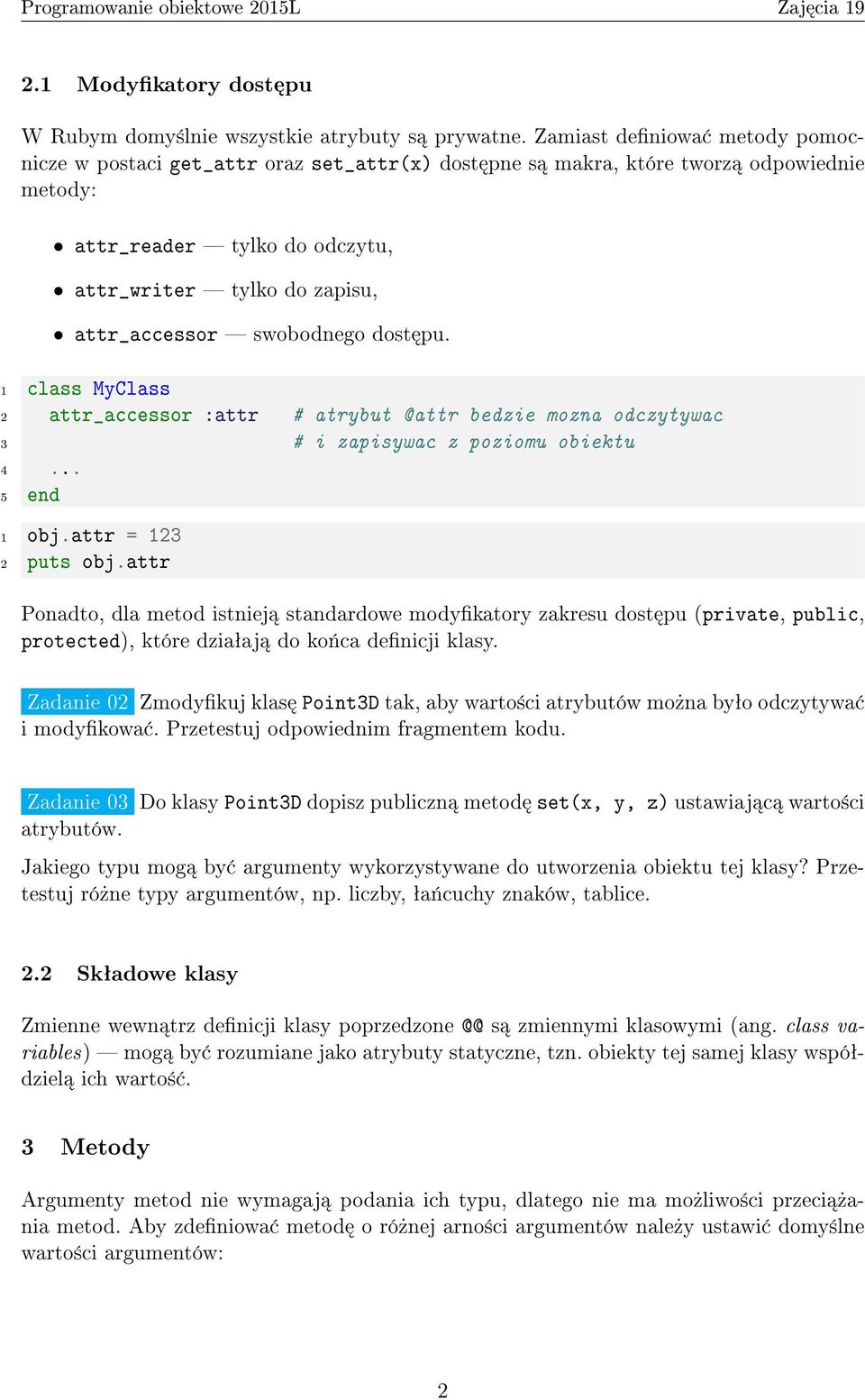 swobodnego dost pu. 1 class MyClass 2 attr_accessor :attr # atrybut @attr bedzie mozna odczytywac 3 # i zapisywac z poziomu obiektu 4... 1 obj.attr = 123 2 puts obj.