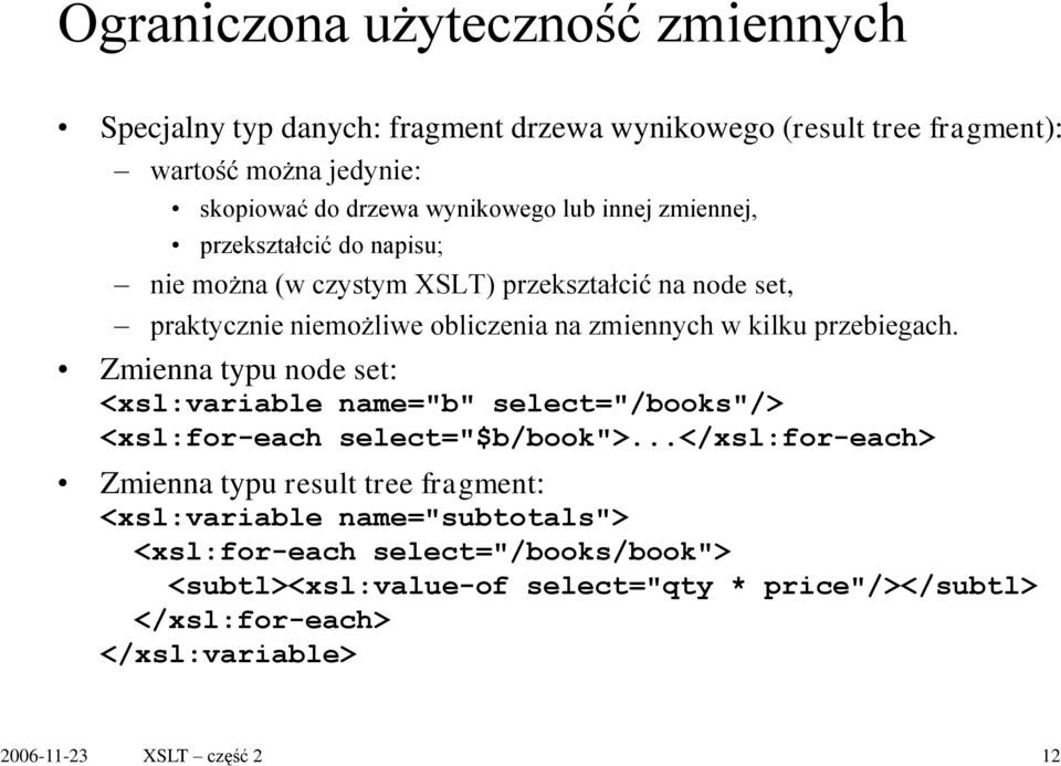 przebiegach. Zmienna typu node set: <xsl:variable name="b" select="/books"/> <xsl:for-each select="$b/book">.