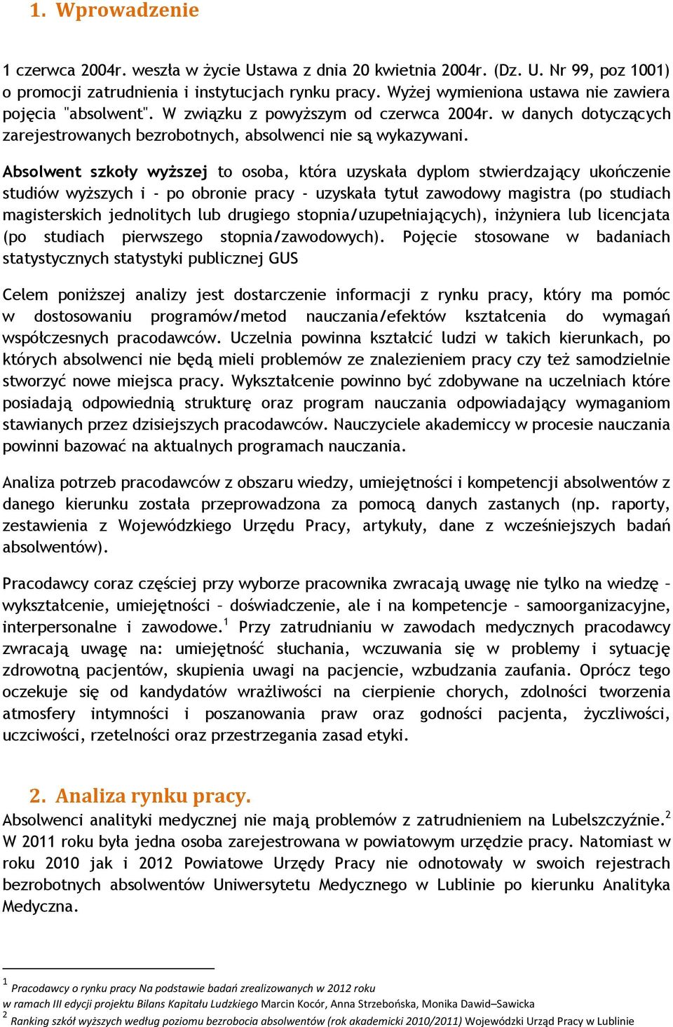 Absolwent szkoły wyższej to osoba, która uzyskała dyplom stwierdzający ukończenie studiów wyższych i - po obronie pracy - uzyskała tytuł zawodowy magistra (po studiach magisterskich jednolitych lub