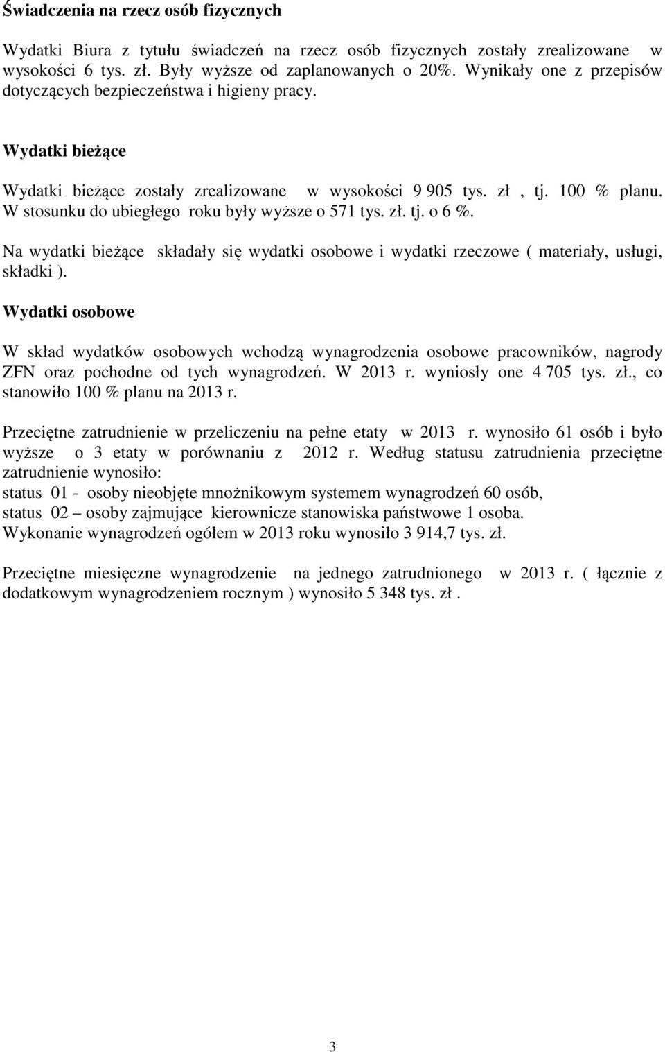 W stosunku do ubiegłego roku były wyższe o 571 tys. zł. tj. o 6 %. Na wydatki bieżące składały się wydatki osobowe i wydatki rzeczowe ( materiały, usługi, składki ).