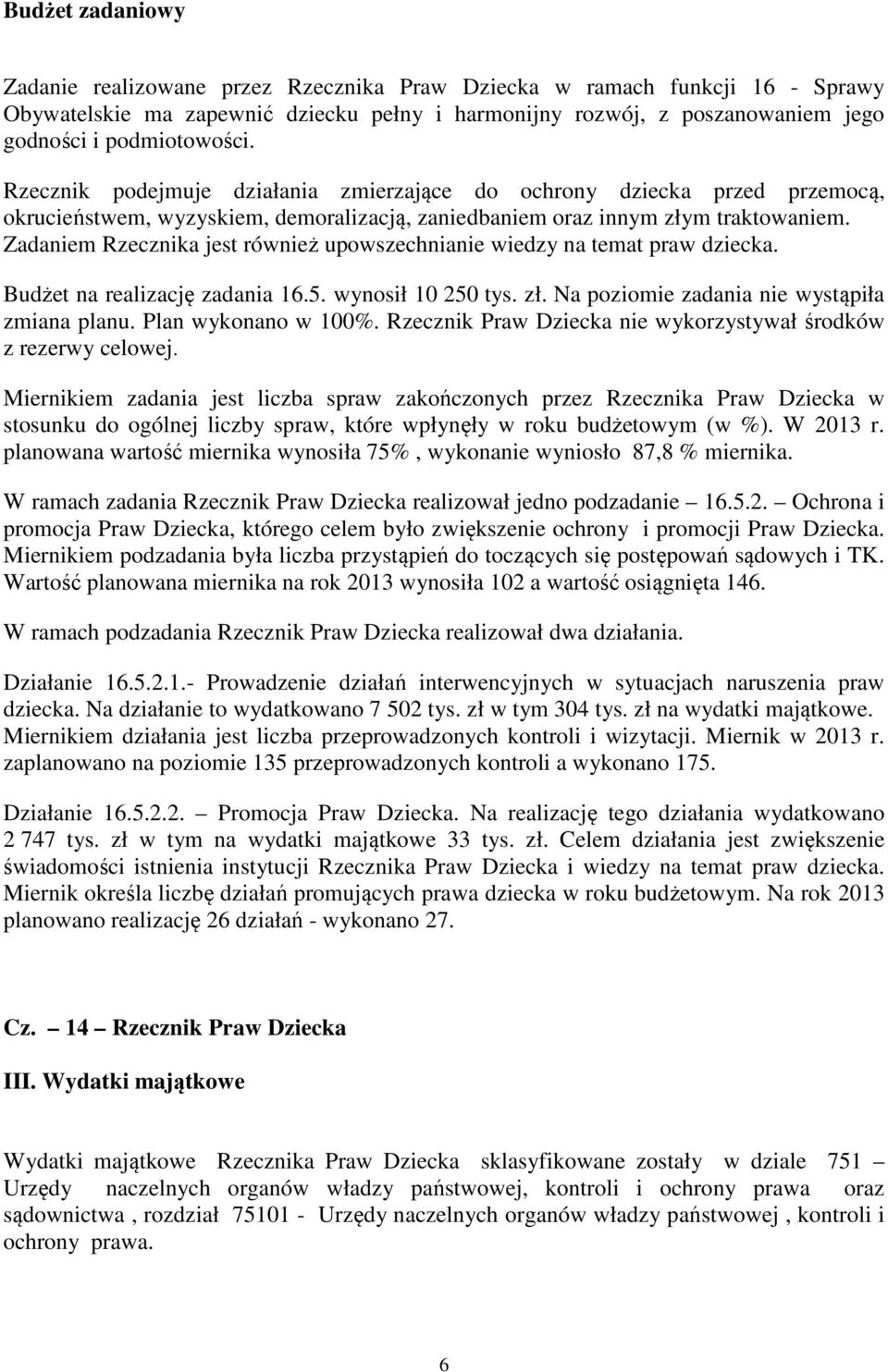 Zadaniem Rzecznika jest również upowszechnianie wiedzy na temat praw dziecka. Budżet na realizację zadania 16.5. wynosił 10 250 tys. zł. Na poziomie zadania nie wystąpiła zmiana planu.