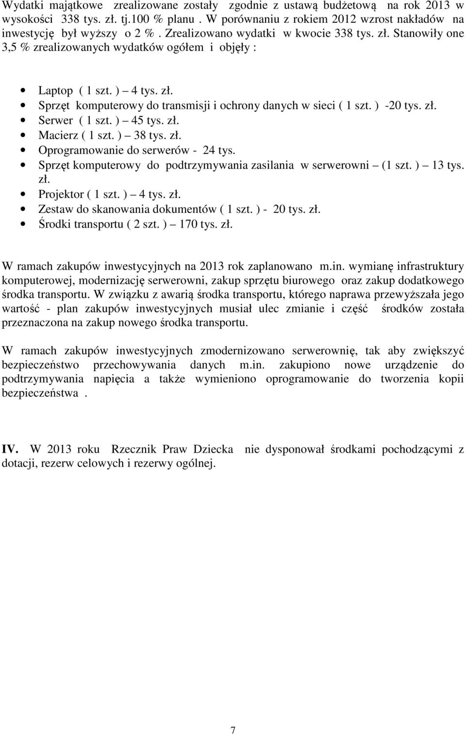 ) -20 tys. zł. Serwer ( 1 szt. ) 45 tys. zł. Macierz ( 1 szt. ) 38 tys. zł. Oprogramowanie do serwerów - 24 tys. Sprzęt komputerowy do podtrzymywania zasilania w serwerowni (1 szt. ) 13 tys. zł. Projektor ( 1 szt.