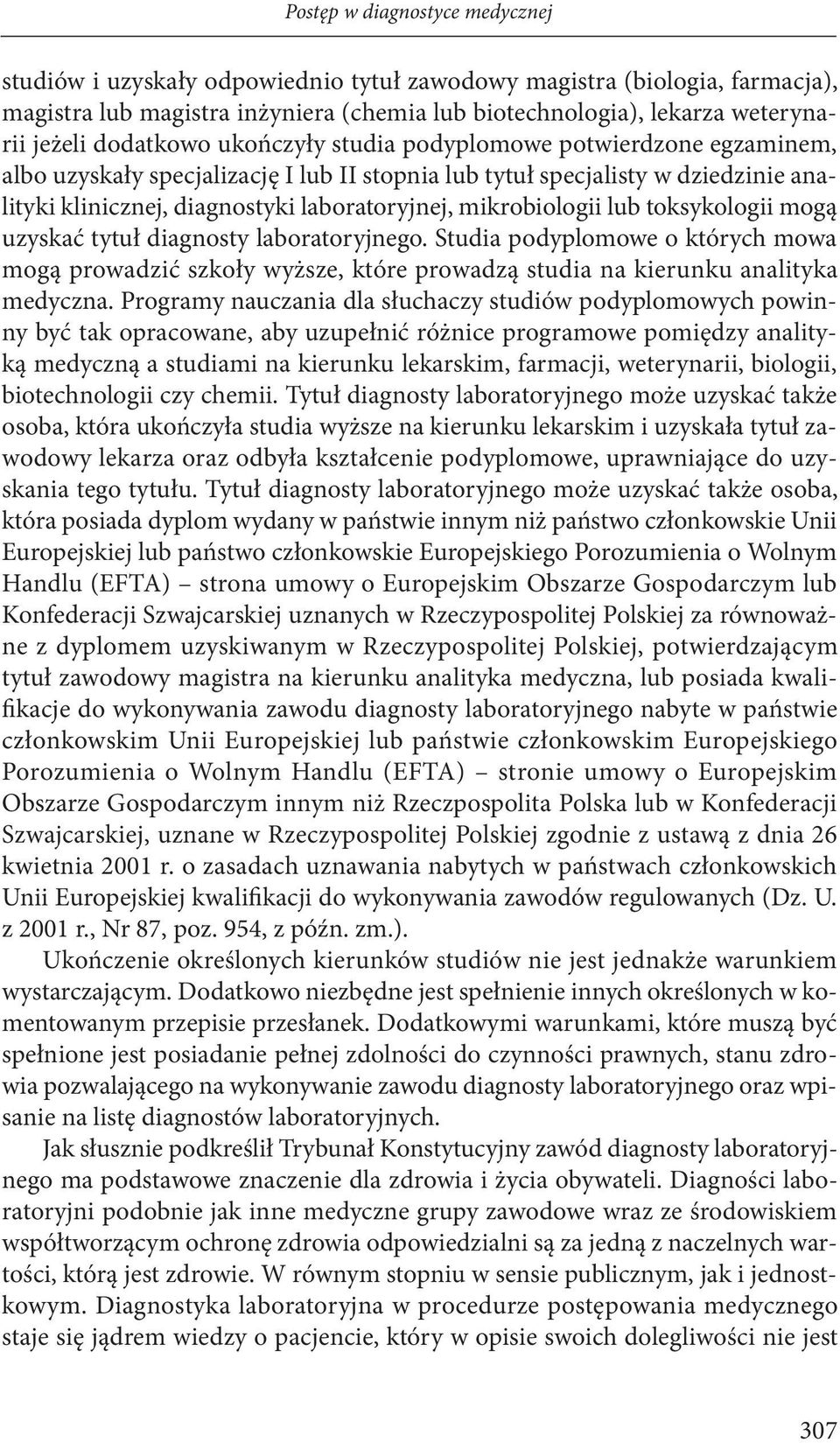 mikrobiologii lub toksykologii mogą uzyskać tytuł diagnosty laboratoryjnego. Studia podyplomowe o których mowa mogą prowadzić szkoły wyższe, które prowadzą studia na kierunku analityka medyczna.