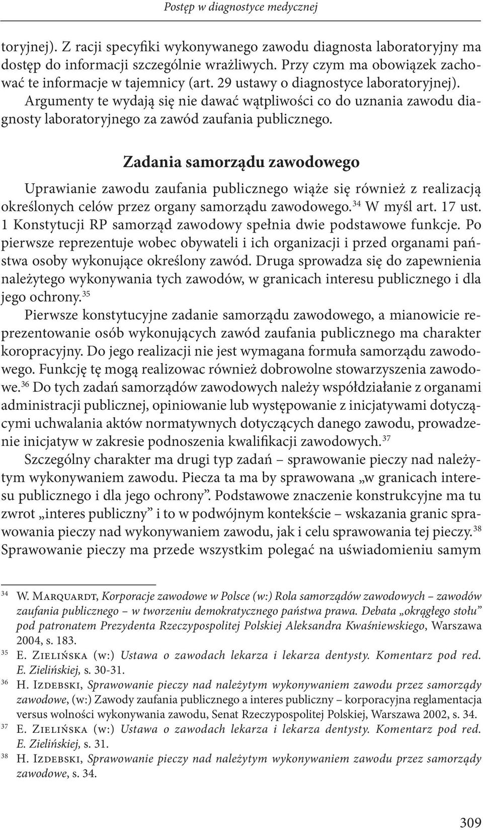 Argumenty te wydają się nie dawać wątpliwości co do uznania zawodu diagnosty laboratoryjnego za zawód zaufania publicznego.