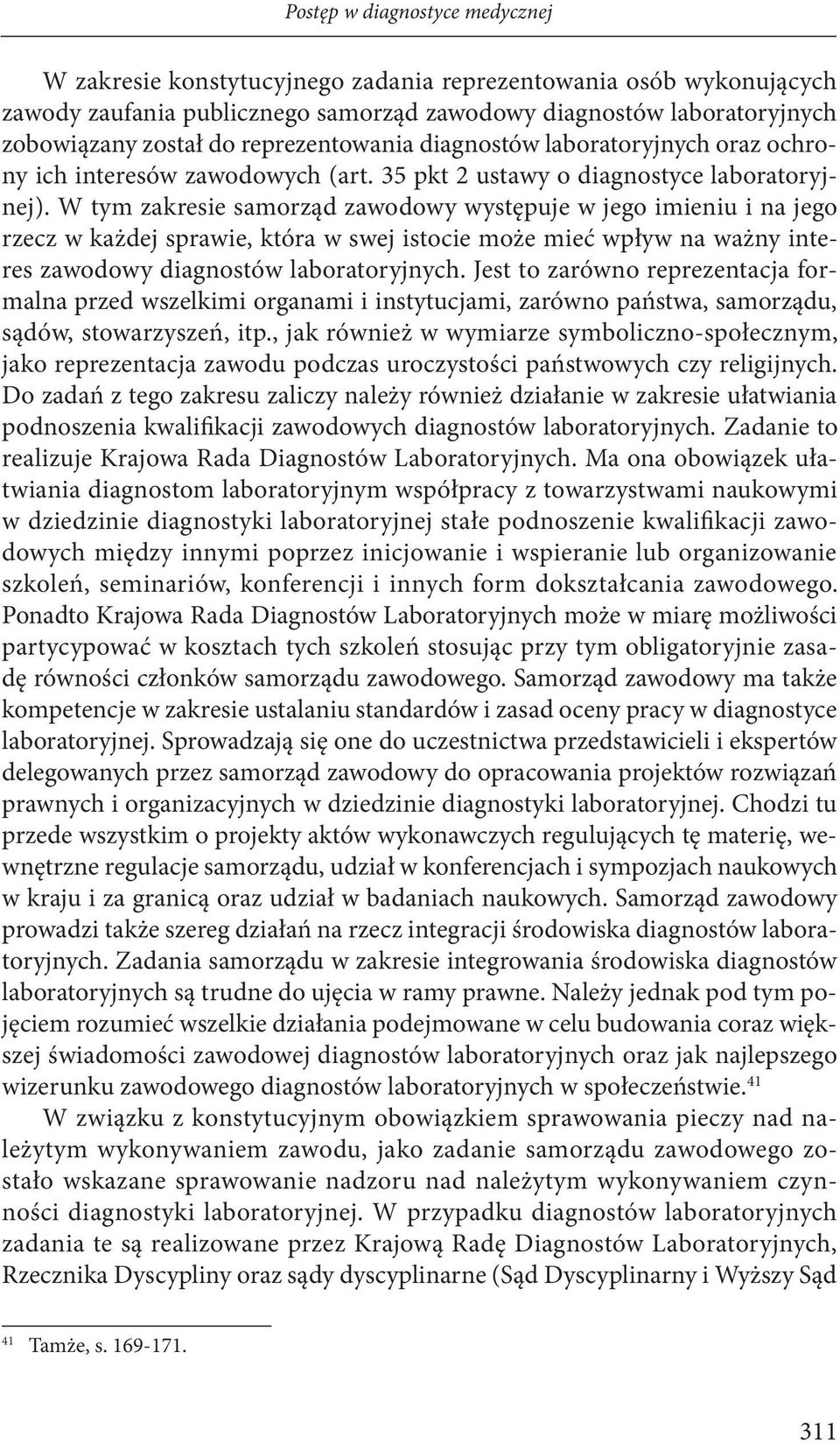 W tym zakresie samorząd zawodowy występuje w jego imieniu i na jego rzecz w każdej sprawie, która w swej istocie może mieć wpływ na ważny interes zawodowy diagnostów laboratoryjnych.