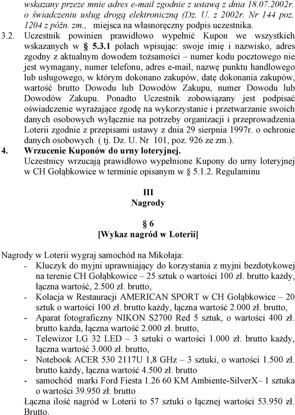 wymagany, numer telefonu, adres e-mail, nazwę punktu handlowego lub usługowego, w którym dokonano zakupów, datę dokonania zakupów, wartość brutto Dowodu lub Dowodów Zakupu, numer Dowodu lub Dowodów