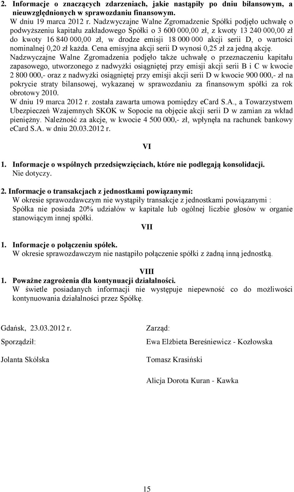 o wartości nominalnej 0,20 zł każda. Cena emisyjna akcji serii D wynosi 0,25 zł za jedną akcję.