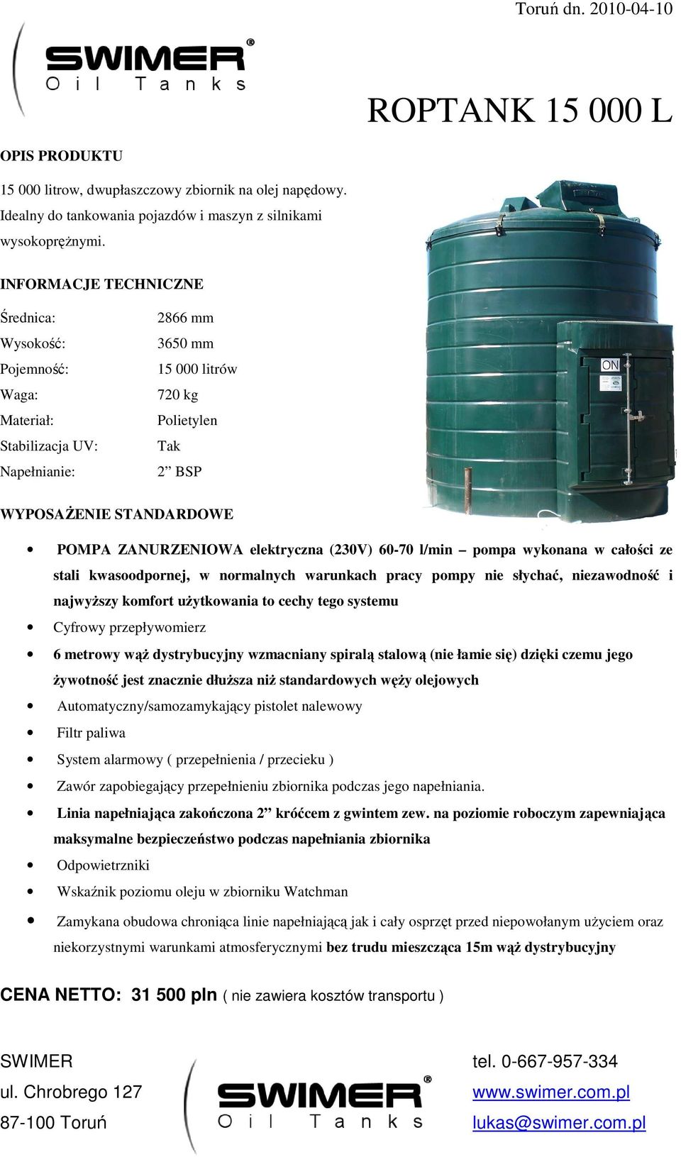 2866 mm 3650 mm 15 000 litrów 720 kg POMPA ZANURZENIOWA elektryczna (230V) 60-70 l/min pompa wykonana w całości ze