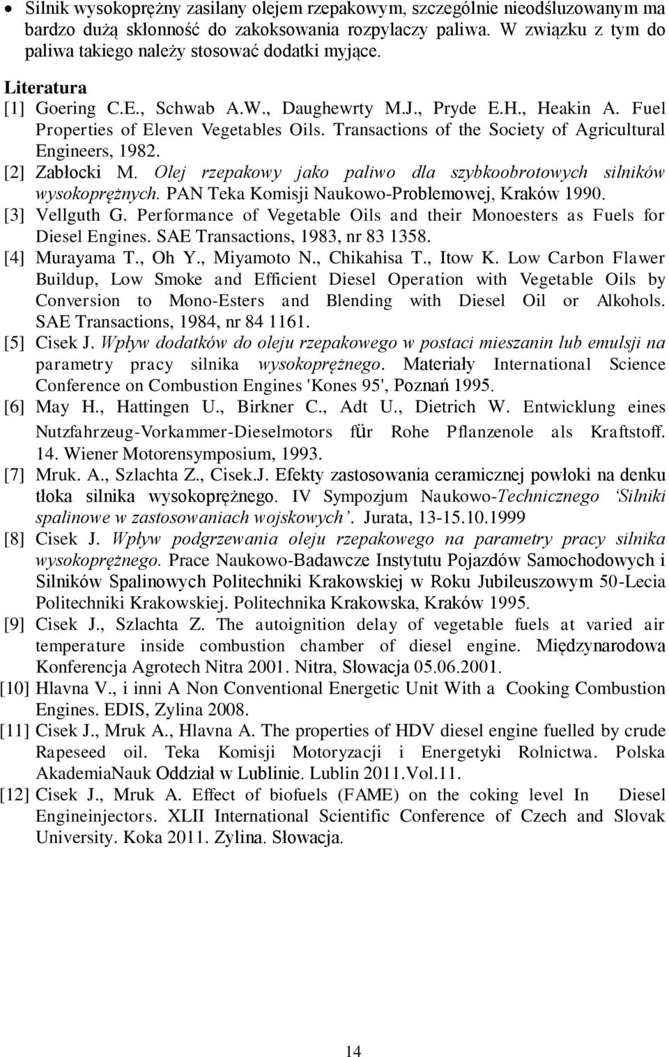 Transactions of the Society of Agricultural Engineers, 1982. [2] Zabłocki M. Olej rzepakowy jako paliwo dla szybkoobrotowych silników wysokoprężnych. PAN Teka Komisji Naukowo-Problemowej, Kraków 1990.