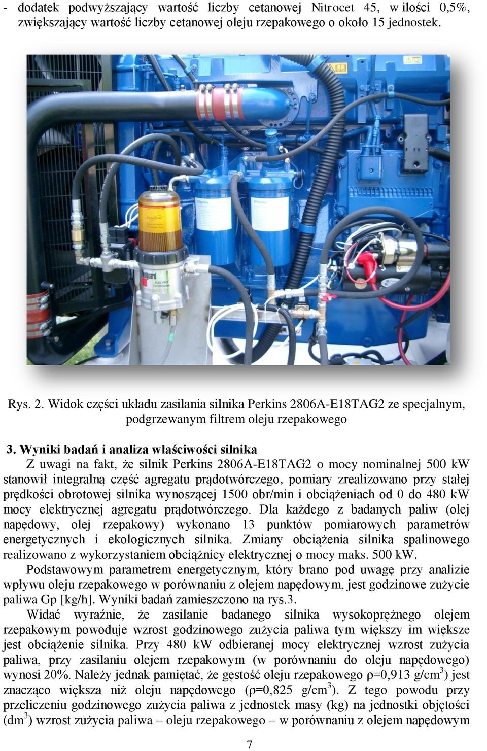 Wyniki badań i analiza właściwości silnika Z uwagi na fakt, że silnik Perkins 2806A-E18TAG2 o mocy nominalnej 500 kw stanowił integralną część agregatu prądotwórczego, pomiary zrealizowano przy