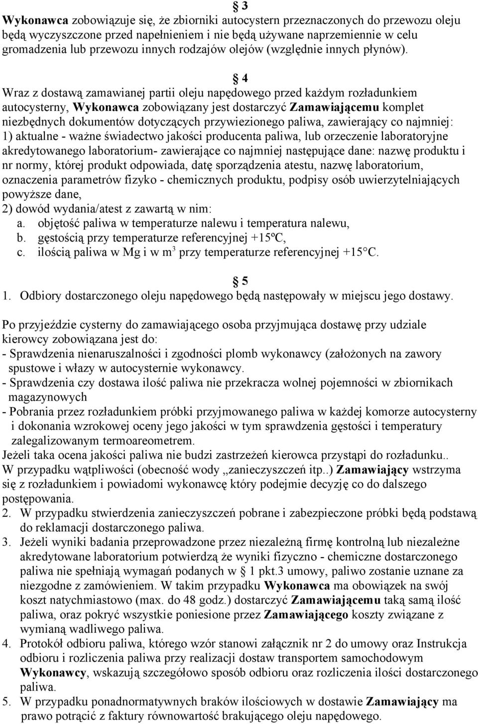 4 Wraz z dostawą zamawianej partii oleju napędowego przed każdym rozładunkiem autocysterny, Wykonawca zobowiązany jest dostarczyć Zamawiającemu komplet niezbędnych dokumentów dotyczących