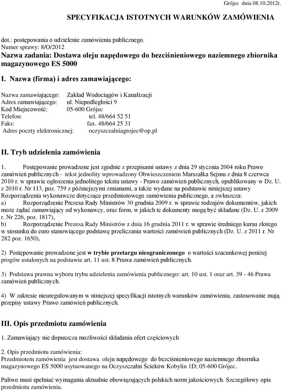 Nazwa (firma) i adres zamawiającego: Nazwa zamawiającego: Zakład Wodociągów i Kanalizacji Adres zamawiającego: ul. Niepodległości 9 Kod Miejscowość: 05-600 Grójec Telefon: tel. 48/664 52 51 Faks: fax.