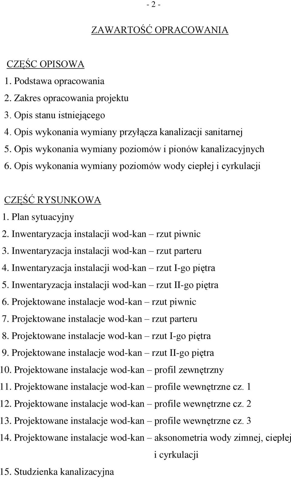 Inwentaryzacja instalacji wod-kan rzut piwnic 3. Inwentaryzacja instalacji wod-kan rzut parteru 4. Inwentaryzacja instalacji wod-kan rzut I-go piętra 5.