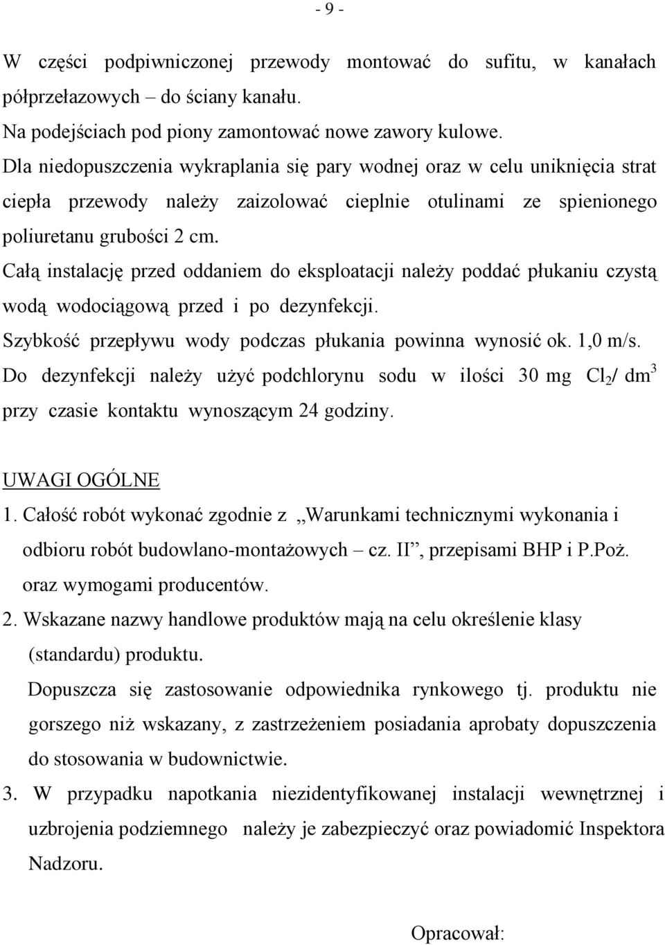 Całą instalację przed oddaniem do eksploatacji należy poddać płukaniu czystą wodą wodociągową przed i po dezynfekcji. Szybkość przepływu wody podczas płukania powinna wynosić ok. 1,0 m/s.