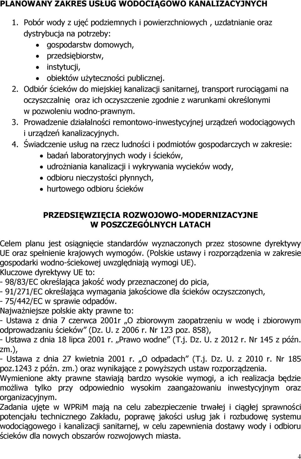 Odbiór ścieków do miejskiej kanalizacji sanitarnej, transport rurociągami na oczyszczalnię oraz ich oczyszczenie zgodnie z warunkami określonymi w pozwoleniu wodno-prawnym. 3.