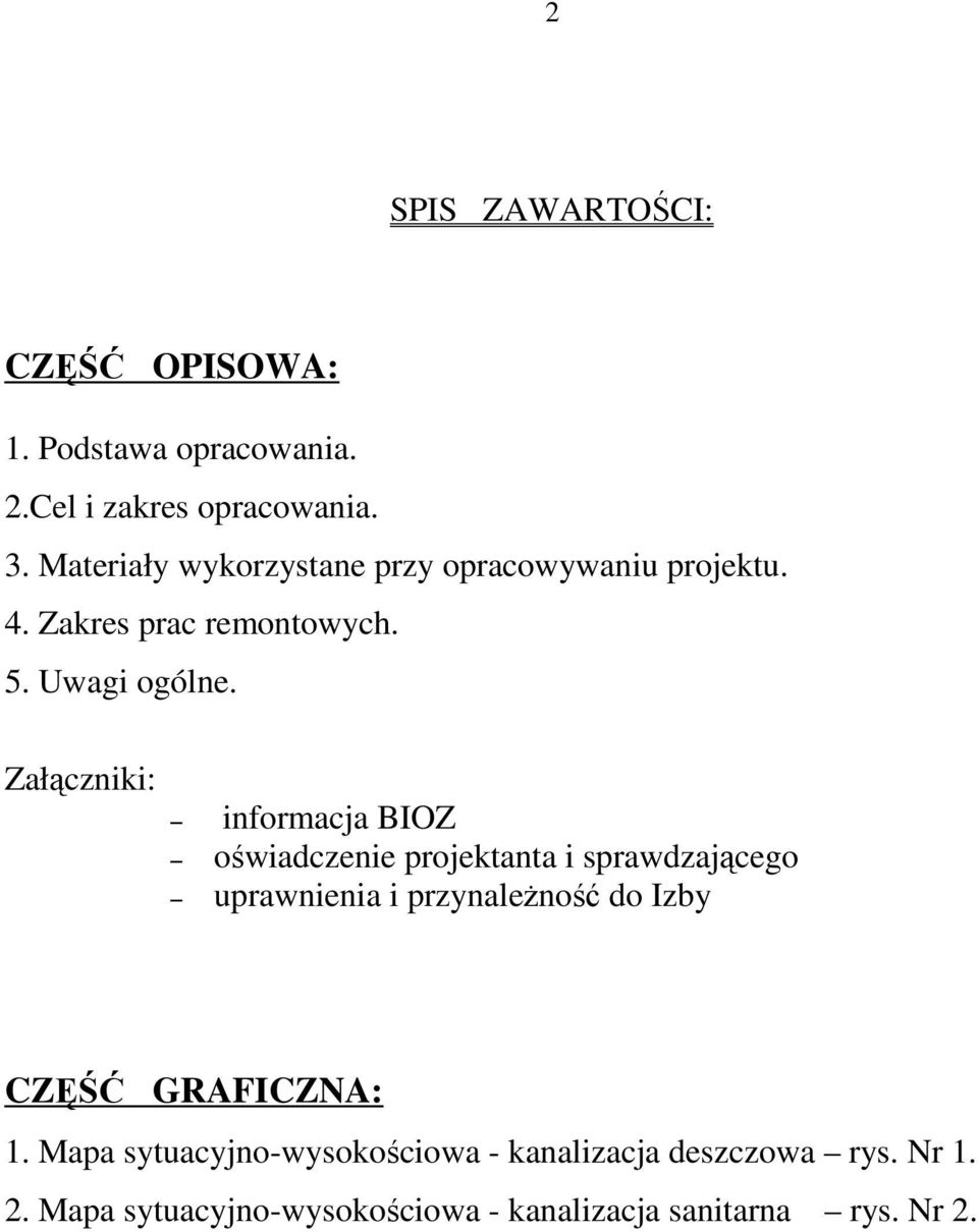 Załączniki: informacja BIOZ oświadczenie projektanta i sprawdzającego uprawnienia i przynaleŝność do Izby