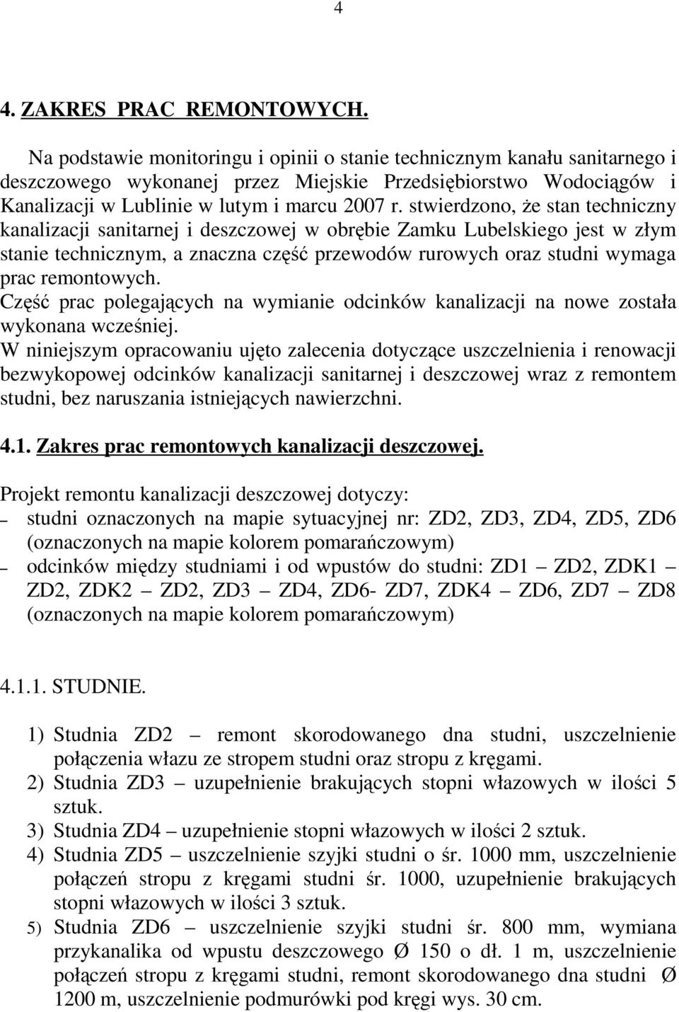 stwierdzono, Ŝe stan techniczny kanalizacji sanitarnej i deszczowej w obrębie Zamku Lubelskiego jest w złym stanie technicznym, a znaczna część przewodów rurowych oraz studni wymaga prac remontowych.